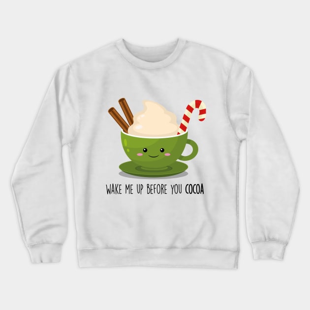 Wake me up before you Cocoa Cute Cocoa Pun T-shirt Crewneck Sweatshirt by Sarah's Simulacrum